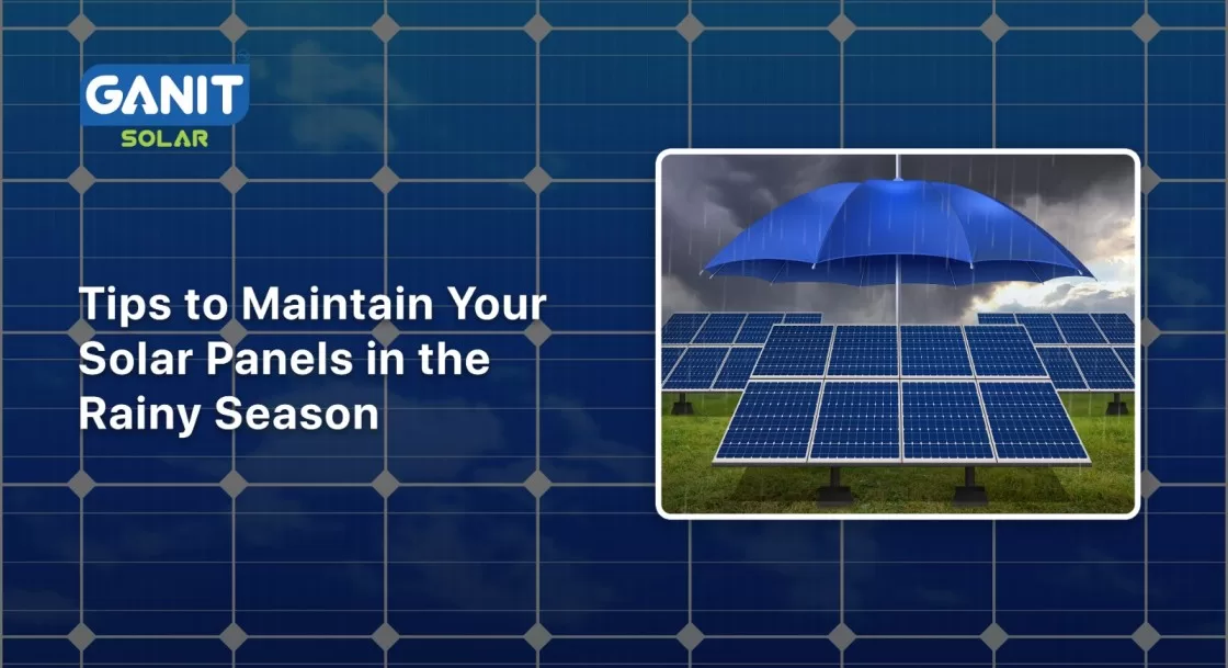 Tips to Maintain Your Solar Panels in the Rainy Season