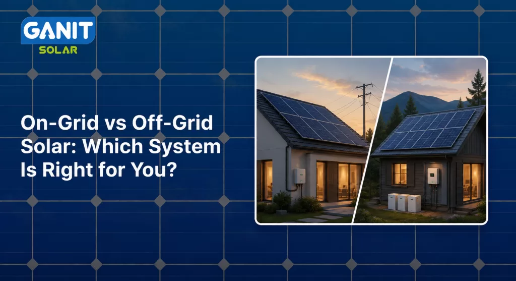On-Grid vs Off-Grid Solar: Which System Is Right for You