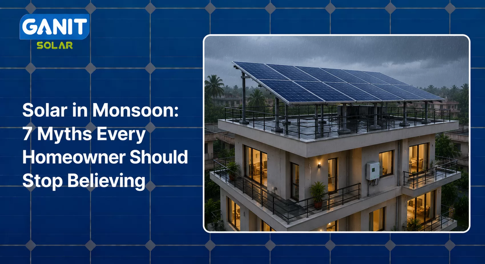 Solar in Monsoon: 7 Myths Every Homeowner Should Stop Believing